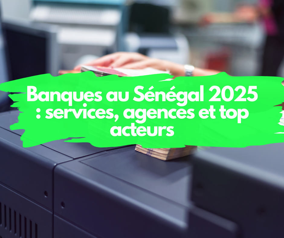 Banques au Sénégal 2025 : services, agences et top acteurs