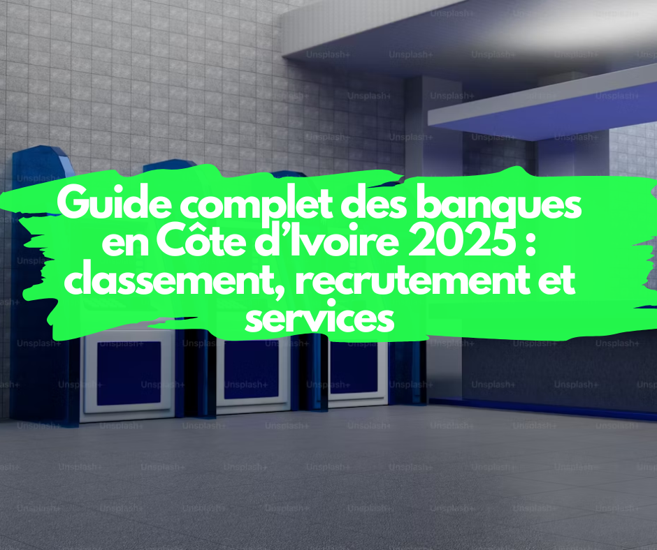 Guide complet des banques en Côte d’Ivoire 2025 : classement, recrutement et services